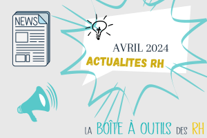 Lire la suite à propos de l’article Les actualités RH d&rsquo;avril 2024